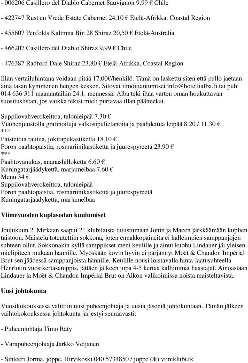 Tämä on laskettu siten että pullo jaetaan aina tasan kymmenen hengen kesken. Sitovat ilmoittautumiset info@hotellialba.fi tai puh: 014 636 311 maanantaihin 24.1. mennessä.