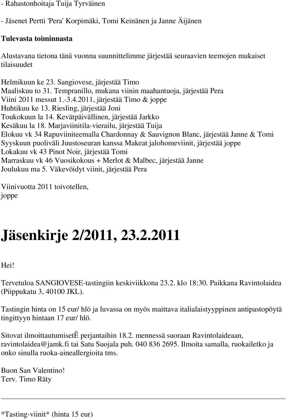 2011, järjestää Timo & joppe Huhtikuu ke 13. Riesling, järjestää Joni Toukokuun la 14. Kevätpäivällinen, järjestää Jarkko Kesäkuu la 18.