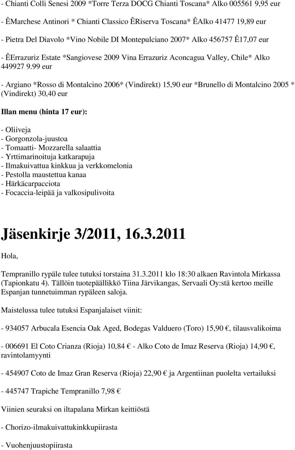 99 eur - Argiano *Rosso di Montalcino 2006* (Vindirekt) 15,90 eur *Brunello di Montalcino 2005 * (Vindirekt) 30,40 eur Illan menu (hinta 17 eur): - Oliiveja - Gorgonzola-juustoa - Tomaatti-