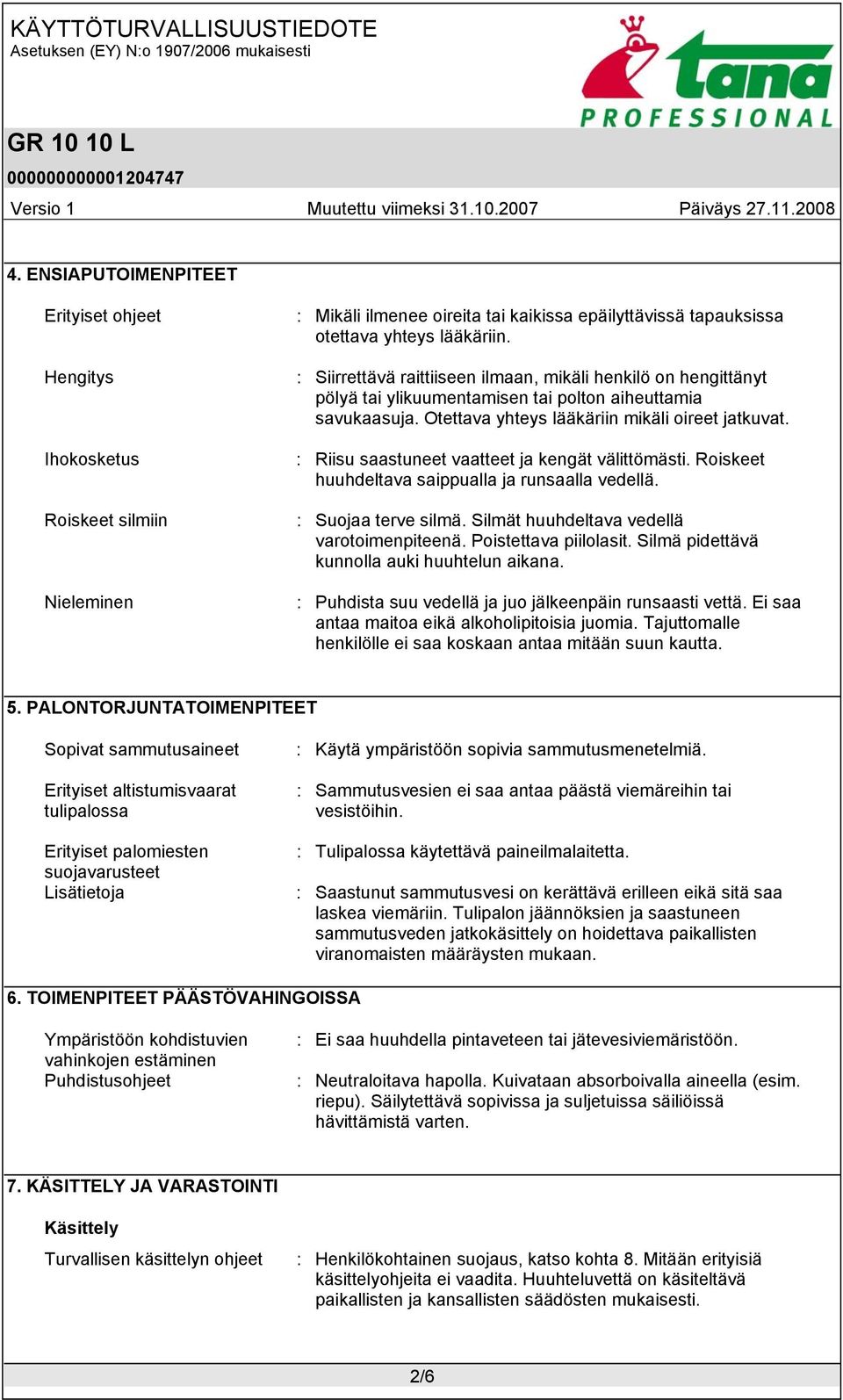 : Riisu saastuneet vaatteet ja kengät välittömästi. Roiskeet huuhdeltava saippualla ja runsaalla vedellä. : Suojaa terve silmä. Silmät huuhdeltava vedellä varotoimenpiteenä. Poistettava piilolasit.