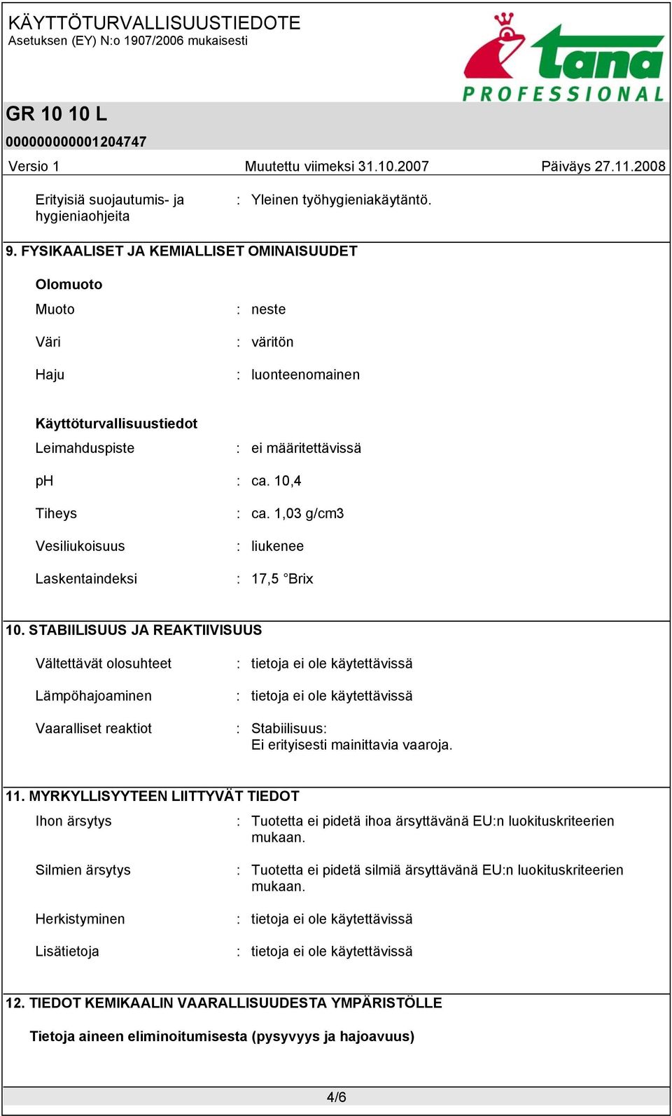 10,4 Tiheys Vesiliukoisuus Laskentaindeksi : ca. 1,03 g/cm3 : liukenee : 17,5 Brix 10.