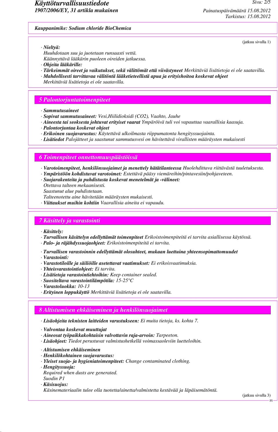 Mahdollisesti tarvittavaa välitöntä lääketieteellistä apua ja erityishoitoa koskevat ohjeet Merkittäviä lisätietoja ei ole saatavilla.