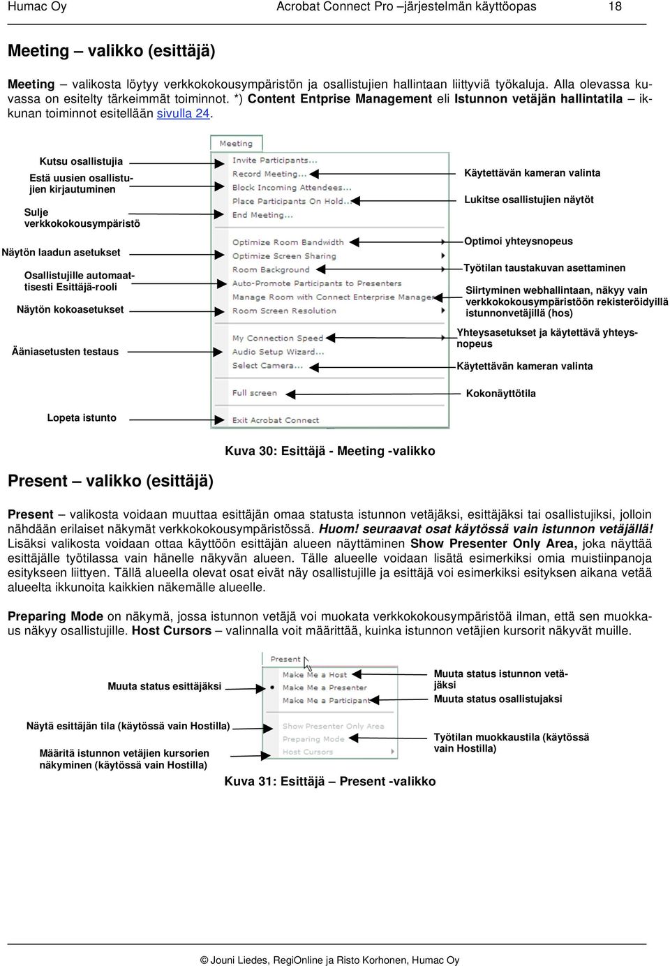 Kutsu osallistujia Estä uusien osallistujien kirjautuminen Sulje verkkokokousympäristö Näytön laadun asetukset Osallistujille automaattisesti Esittäjä-rooli Näytön kokoasetukset Ääniasetusten testaus