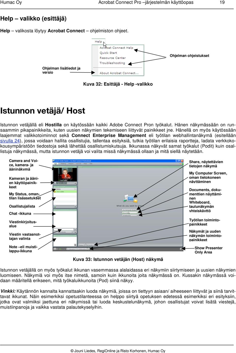 Hänen näkymässään on runsaammin pikapainikkeita, kuten uusien näkymien tekemiseen liittyvät painikkeet jne.