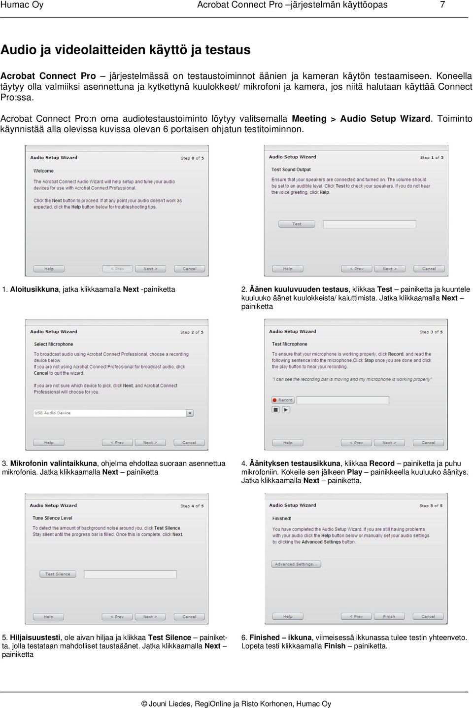 Acrobat Connect Pro:n oma audiotestaustoiminto löytyy valitsemalla Meeting > Audio Setup Wizard. Toiminto käynnistää alla olevissa kuvissa olevan 6 portaisen ohjatun testitoiminnon. 1.