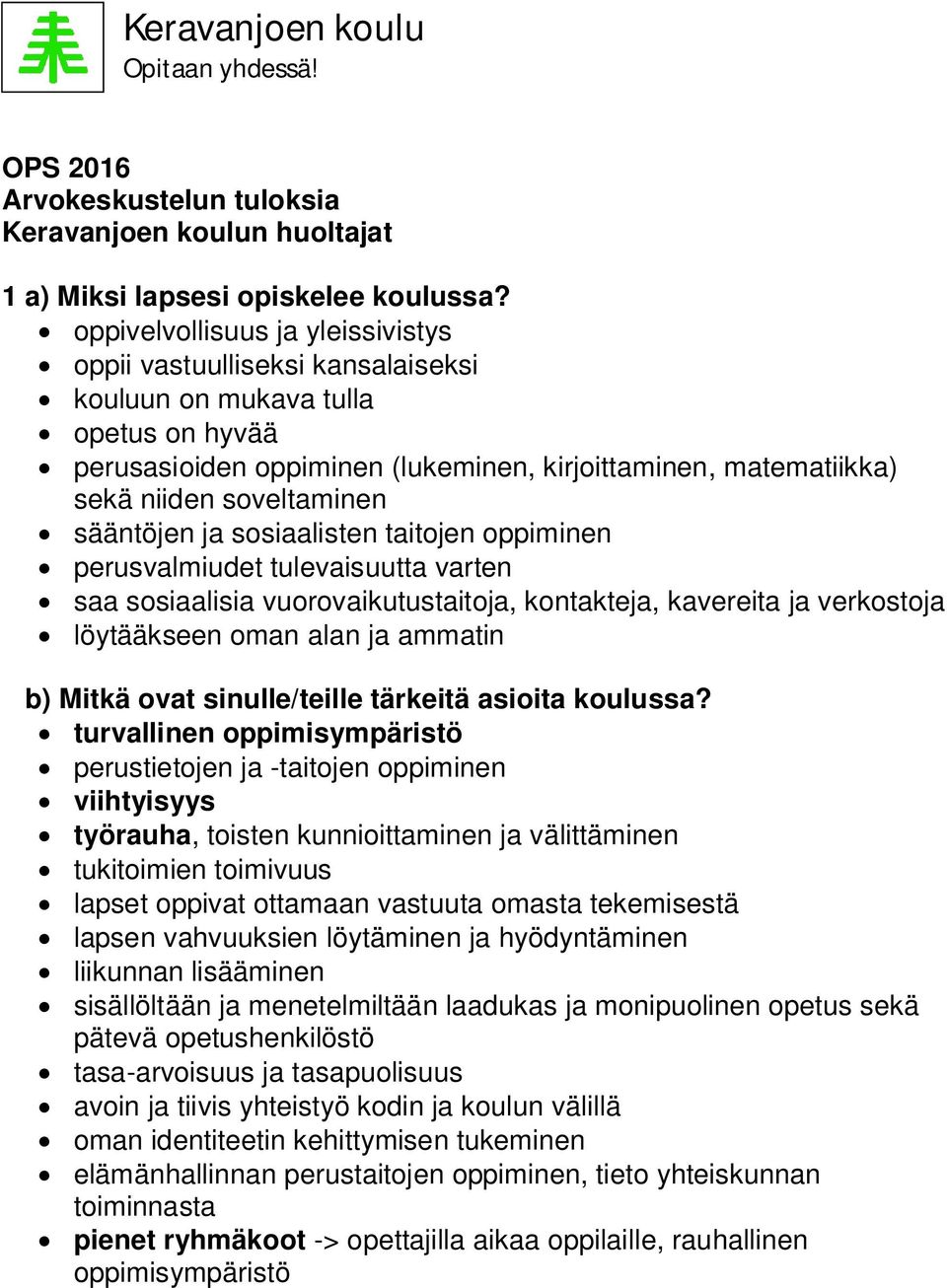 sääntöjen ja sosiaalisten taitojen oppiminen perusvalmiudet tulevaisuutta varten saa sosiaalisia vuorovaikutustaitoja, kontakteja, kavereita ja verkostoja löytääkseen oman alan ja ammatin b) Mitkä