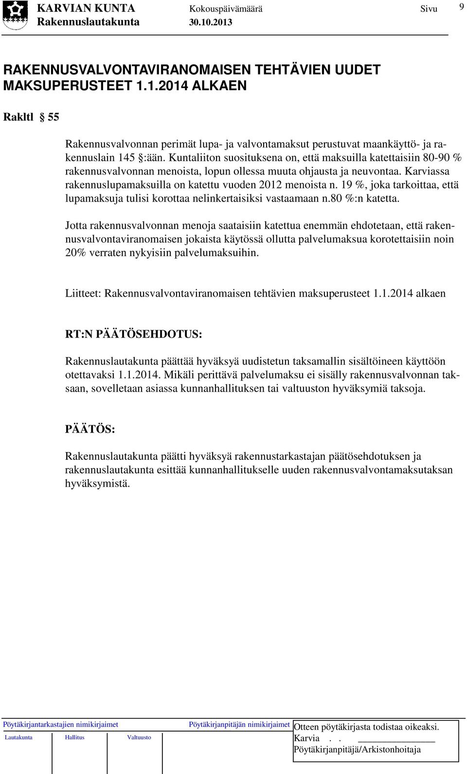 Karviassa rakennuslupamaksuilla on katettu vuoden 2012 menoista n. 19 %, joka tarkoittaa, että lupamaksuja tulisi korottaa nelinkertaisiksi vastaamaan n.80 %:n katetta.