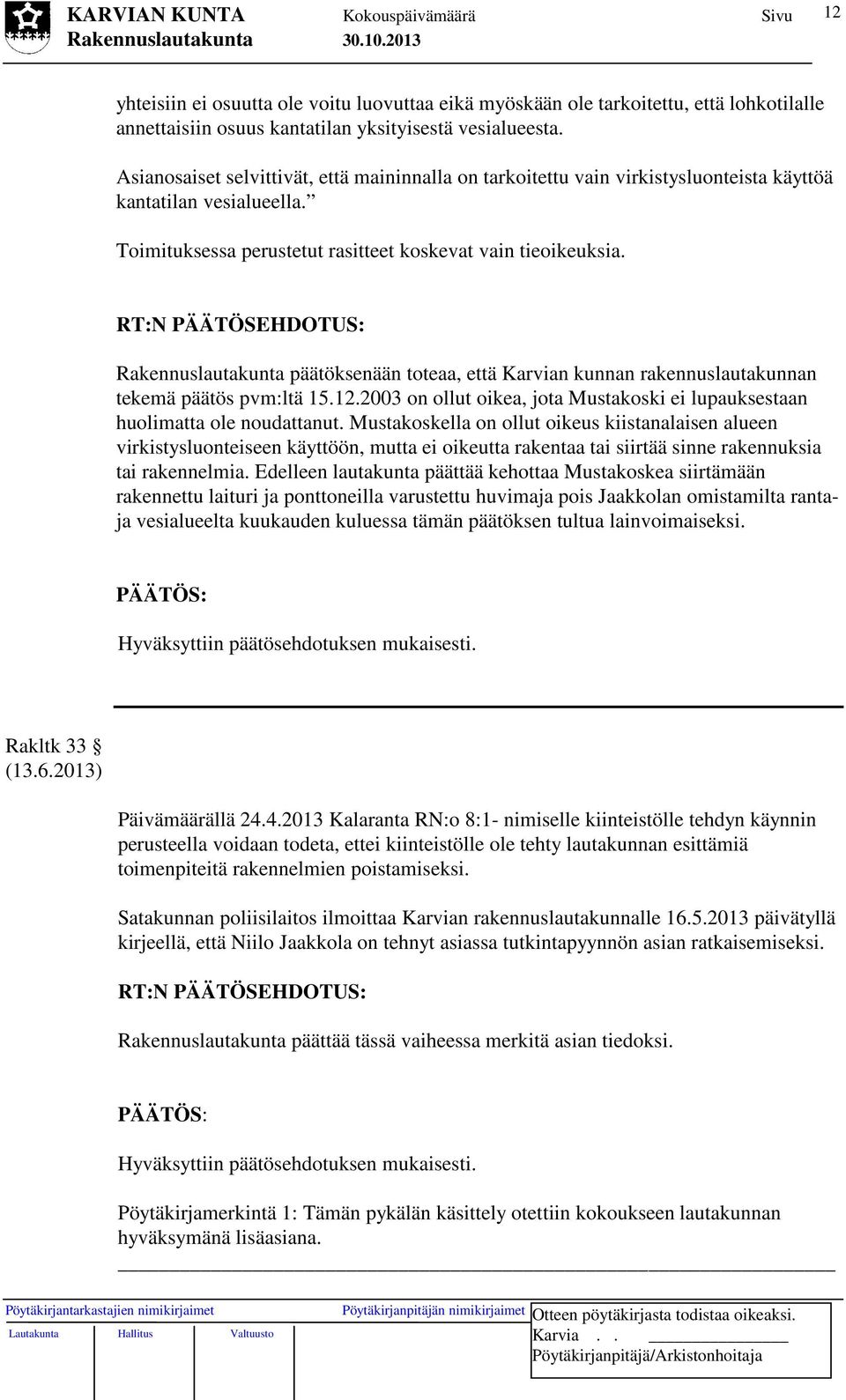RT:N PÄÄTÖSEHDOTUS: Rakennuslautakunta päätöksenään toteaa, että Karvian kunnan rakennuslautakunnan tekemä päätös pvm:ltä 15.12.