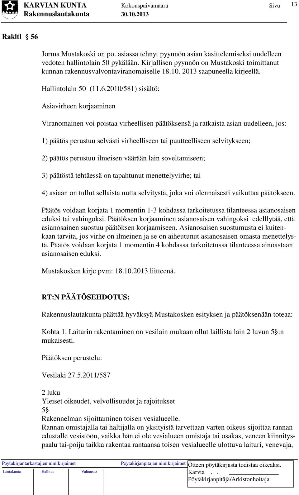 2010/581) sisältö: Asiavirheen korjaaminen Viranomainen voi poistaa virheellisen päätöksensä ja ratkaista asian uudelleen, jos: 1) päätös perustuu selvästi virheelliseen tai puutteelliseen