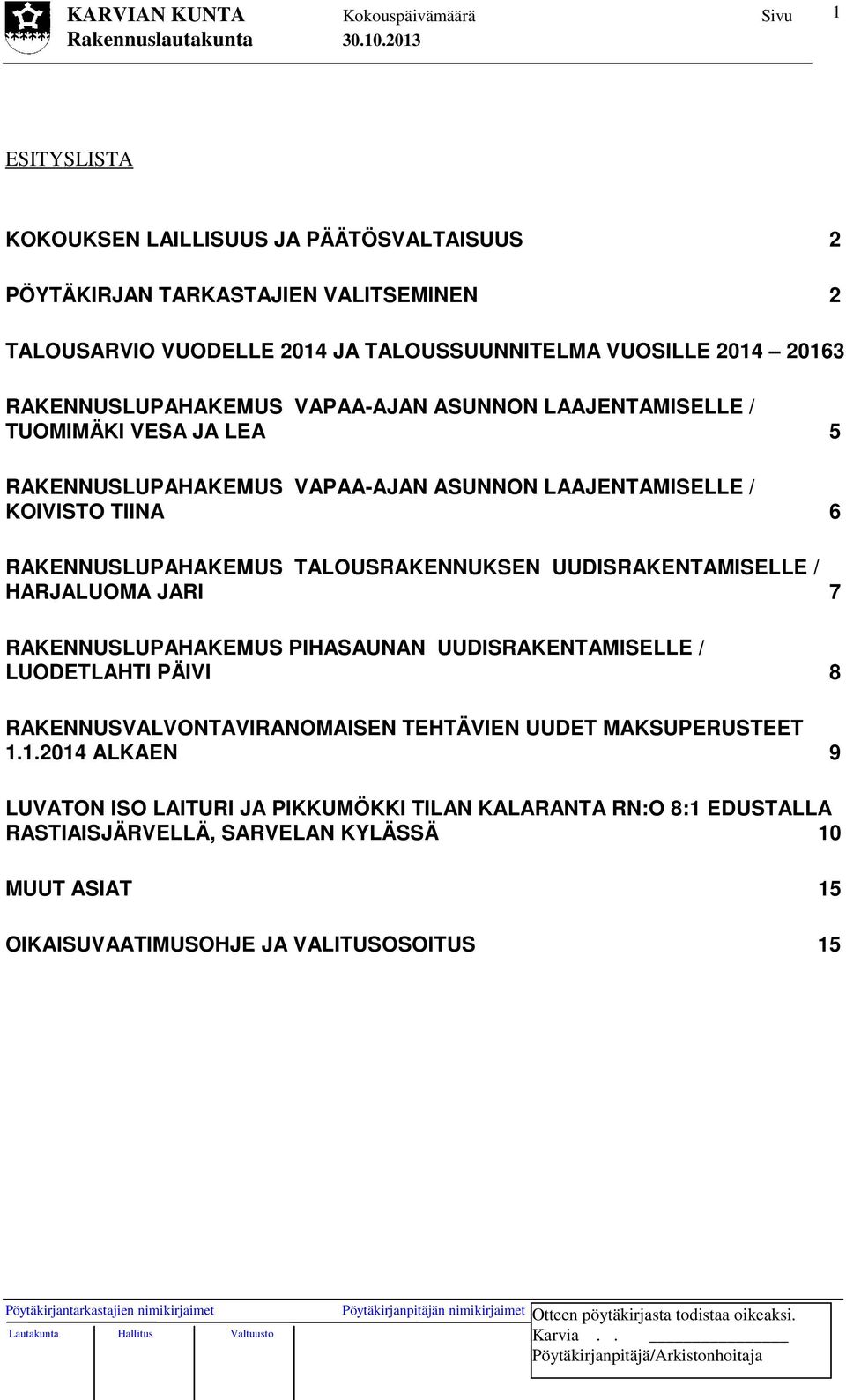 TALOUSRAKENNUKSEN UUDISRAKENTAMISELLE / HARJALUOMA JARI 7 RAKENNUSLUPAHAKEMUS PIHASAUNAN UUDISRAKENTAMISELLE / LUODETLAHTI PÄIVI 8 RAKENNUSVALVONTAVIRANOMAISEN TEHTÄVIEN UUDET