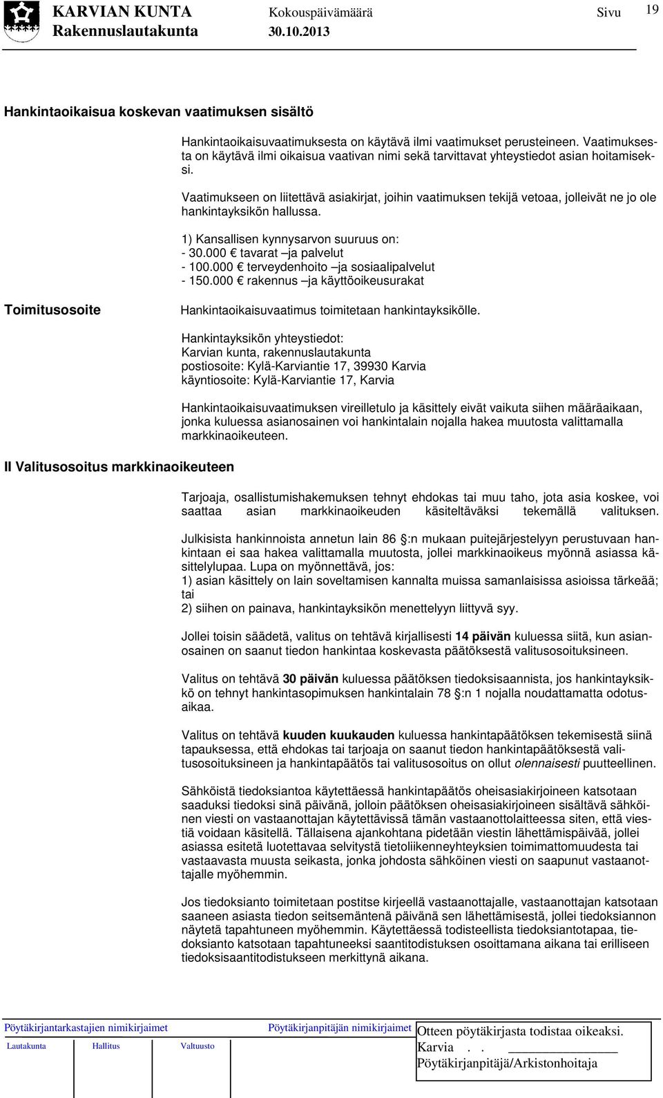 Vaatimukseen on liitettävä asiakirjat, joihin vaatimuksen tekijä vetoaa, jolleivät ne jo ole hankintayksikön hallussa. 1) Kansallisen kynnysarvon suuruus on: - 30.000 tavarat ja palvelut - 100.