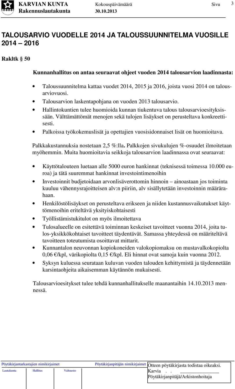 Välttämättömät menojen sekä tulojen lisäykset on perusteltava konkreettisesti. Palkoissa työkokemuslisät ja opettajien vuosisidonnaiset lisät on huomioitava. Palkkakustannuksia nostetaan 2,5 %:lla.