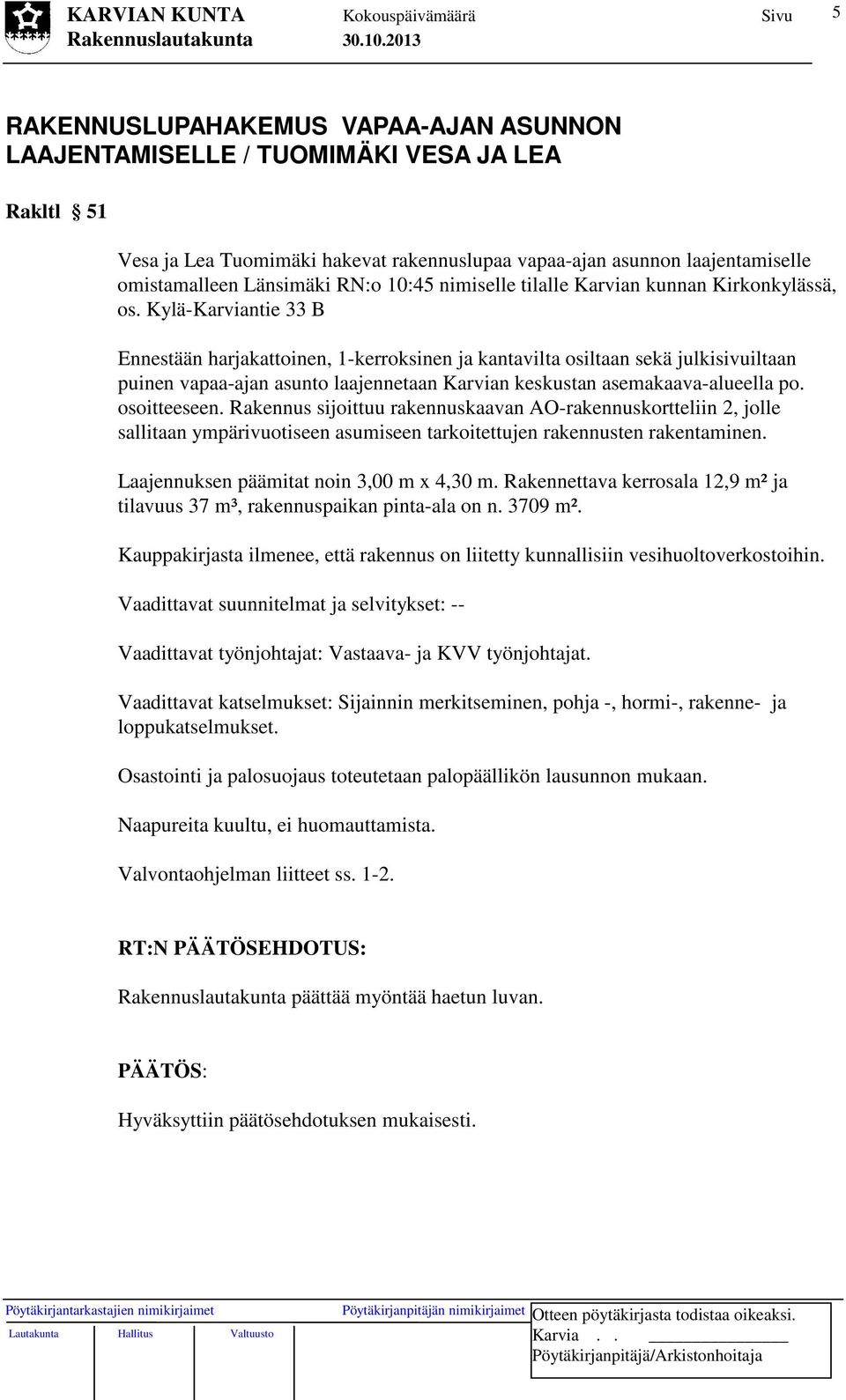 Kylä-Karviantie 33 B Ennestään harjakattoinen, 1-kerroksinen ja kantavilta osiltaan sekä julkisivuiltaan puinen vapaa-ajan asunto laajennetaan Karvian keskustan asemakaava-alueella po. osoitteeseen.