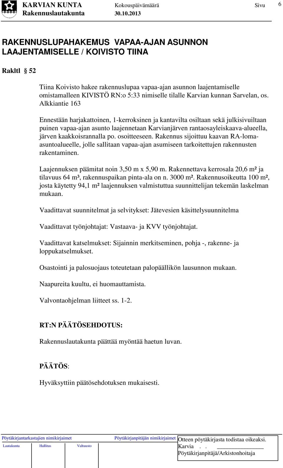 Alkkiantie 163 Ennestään harjakattoinen, 1-kerroksinen ja kantavilta osiltaan sekä julkisivuiltaan puinen vapaa-ajan asunto laajennetaan Karvianjärven rantaosayleiskaava-alueella, järven