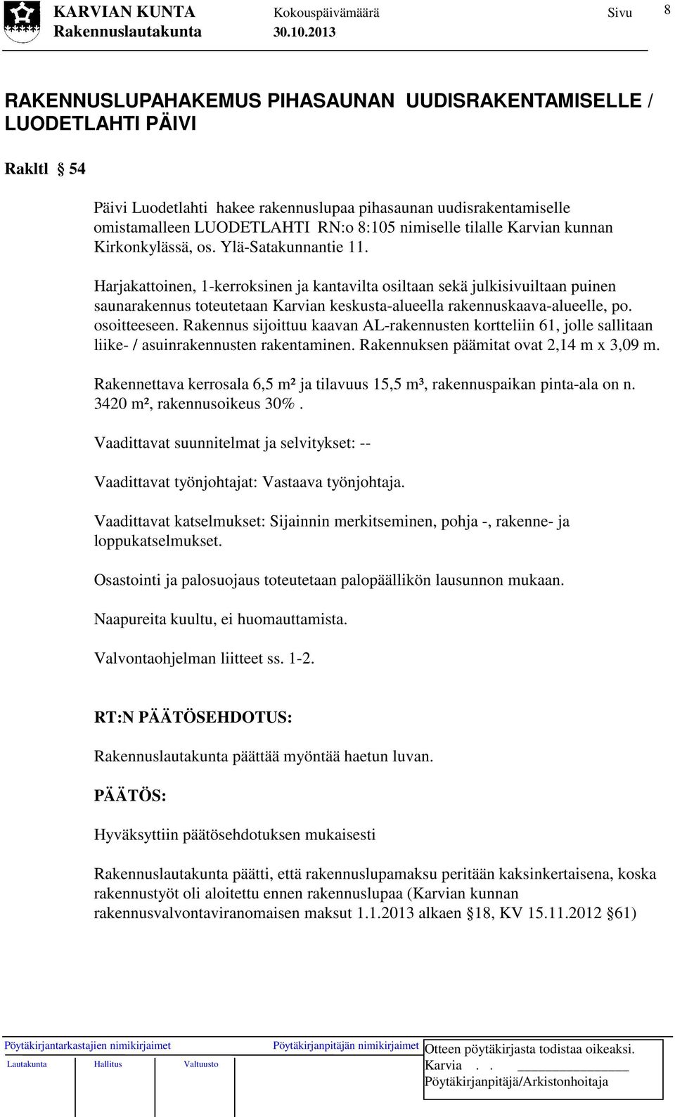 Harjakattoinen, 1-kerroksinen ja kantavilta osiltaan sekä julkisivuiltaan puinen saunarakennus toteutetaan Karvian keskusta-alueella rakennuskaava-alueelle, po. osoitteeseen.