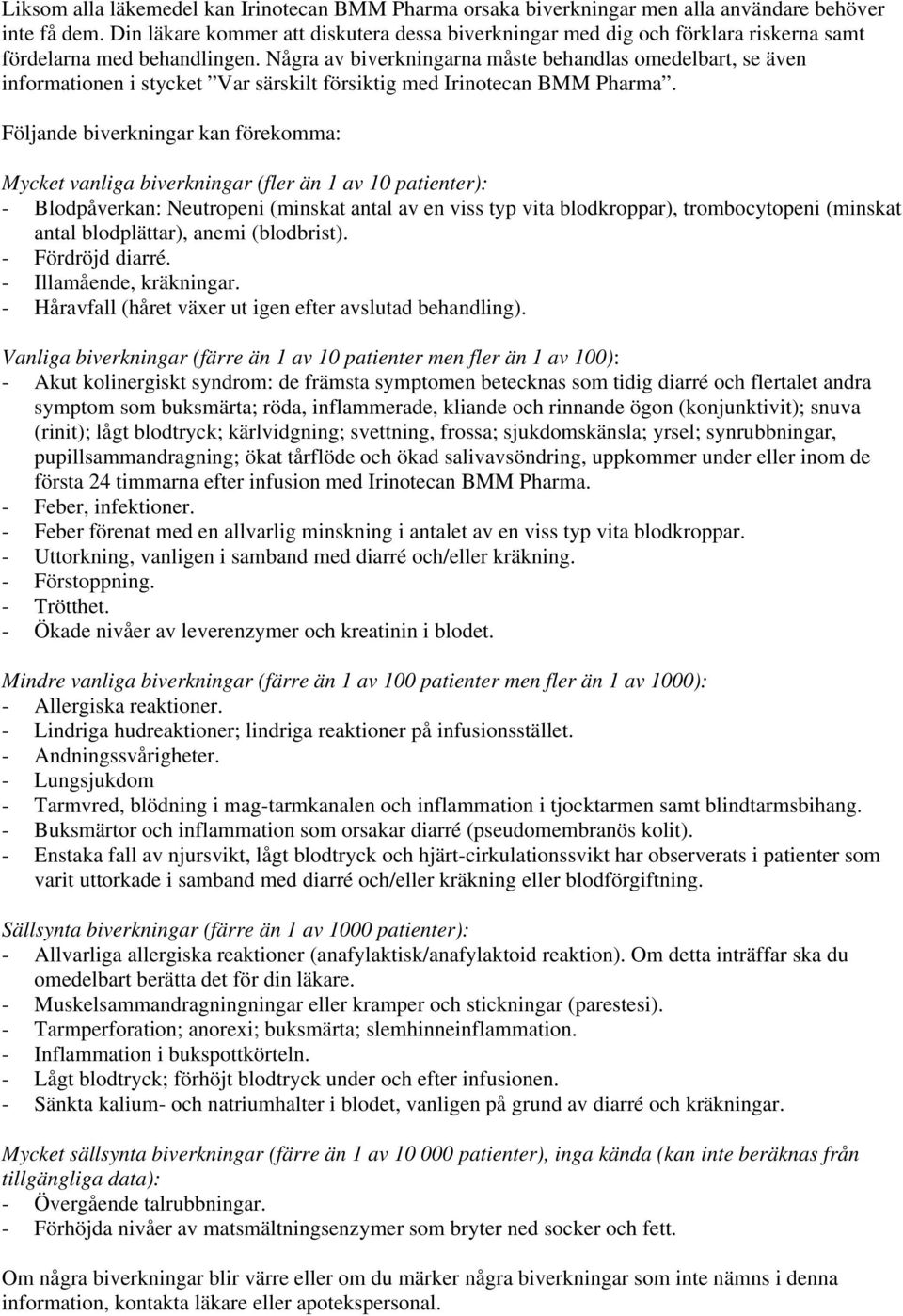 Några av biverkningarna måste behandlas omedelbart, se även informationen i stycket Var särskilt försiktig med Irinotecan BMM Pharma.