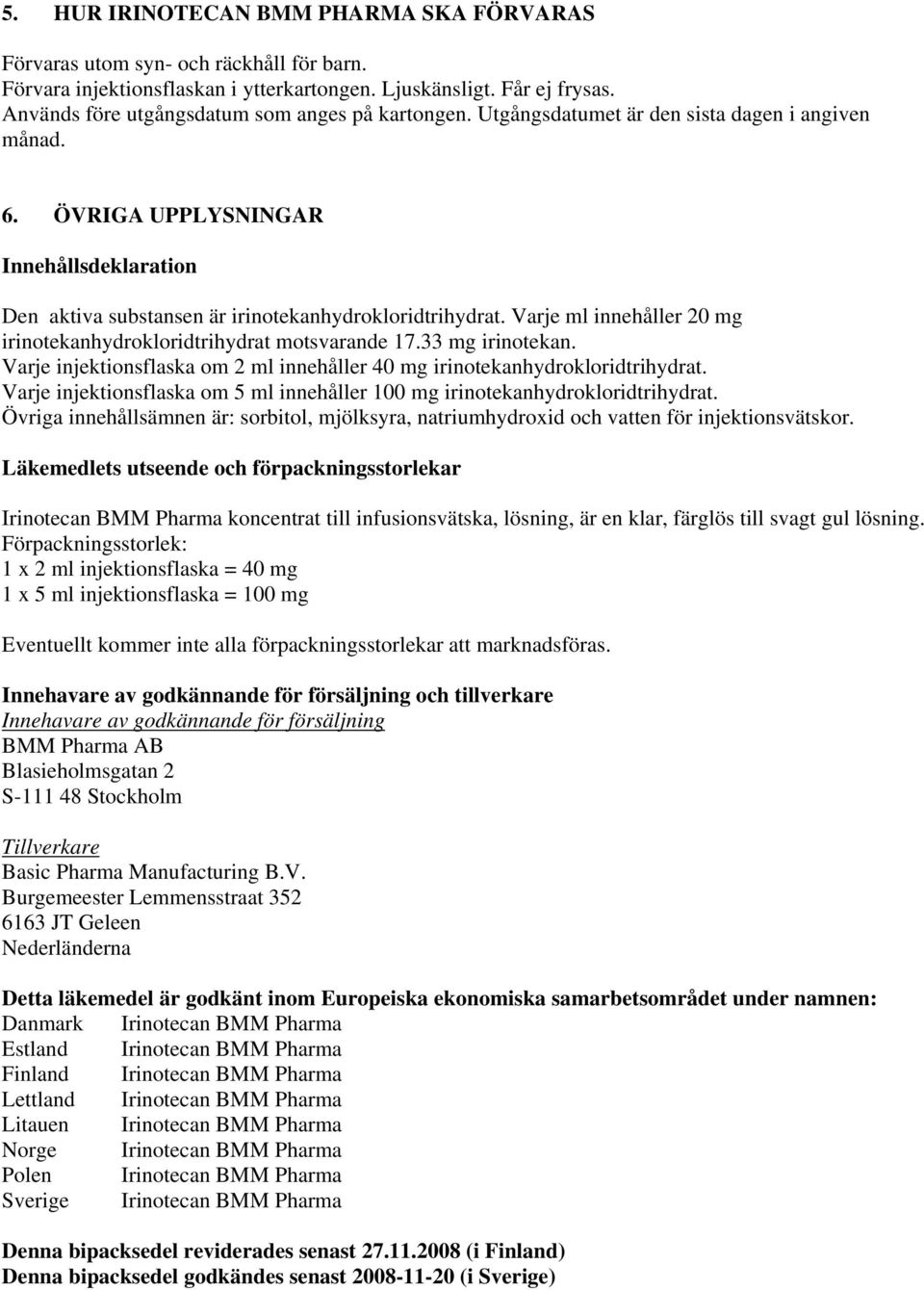 ÖVRIGA UPPLYSNINGAR Innehållsdeklaration Den aktiva substansen är irinotekanhydrokloridtrihydrat. Varje ml innehåller 20 mg irinotekanhydrokloridtrihydrat motsvarande 17.33 mg irinotekan.