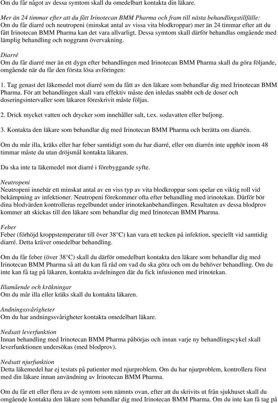 du fått Irinotecan BMM Pharma kan det vara allvarligt. Dessa symtom skall därför behandlas omgående med lämplig behandling och noggrann övervakning.