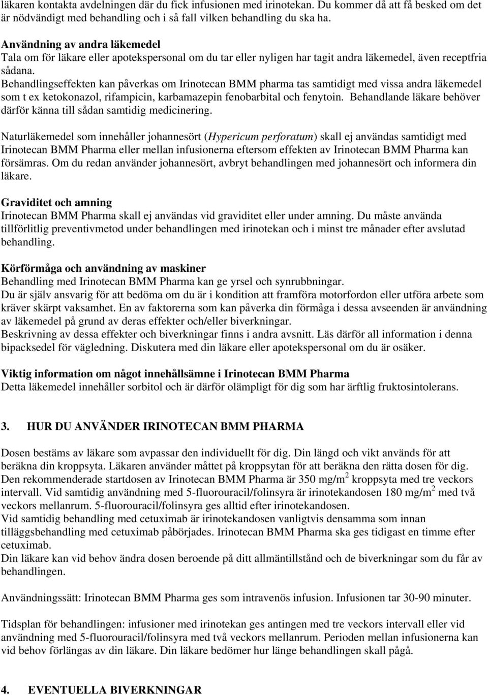 Behandlingseffekten kan påverkas om Irinotecan BMM pharma tas samtidigt med vissa andra läkemedel som t ex ketokonazol, rifampicin, karbamazepin fenobarbital och fenytoin.