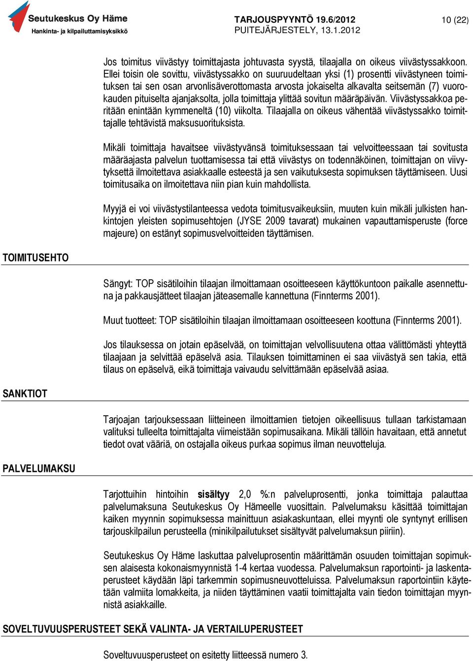 pituiselta ajanjaksolta, jolla toimittaja ylittää sovitun määräpäivän. Viivästyssakkoa peritään enintään kymmeneltä (10) viikolta.