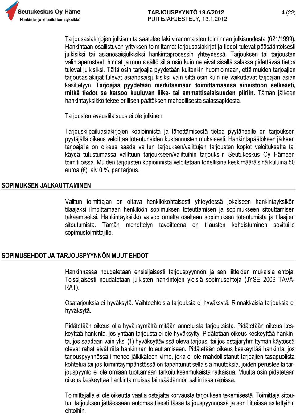 Tarjouksen tai tarjousten valintaperusteet, hinnat ja muu sisältö siltä osin kuin ne eivät sisällä salassa pidettävää tietoa tulevat julkisiksi.