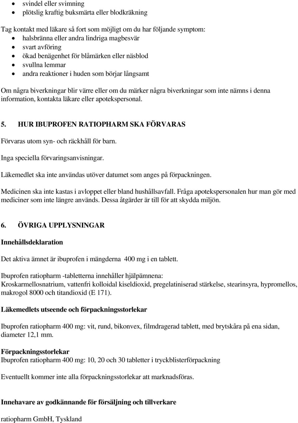 information, kontakta läkare eller apotekspersonal. 5. HUR IBUPROFEN RATIOPHARM SKA FÖRVARAS Förvaras utom syn- och räckhåll för barn. Inga speciella förvaringsanvisningar.