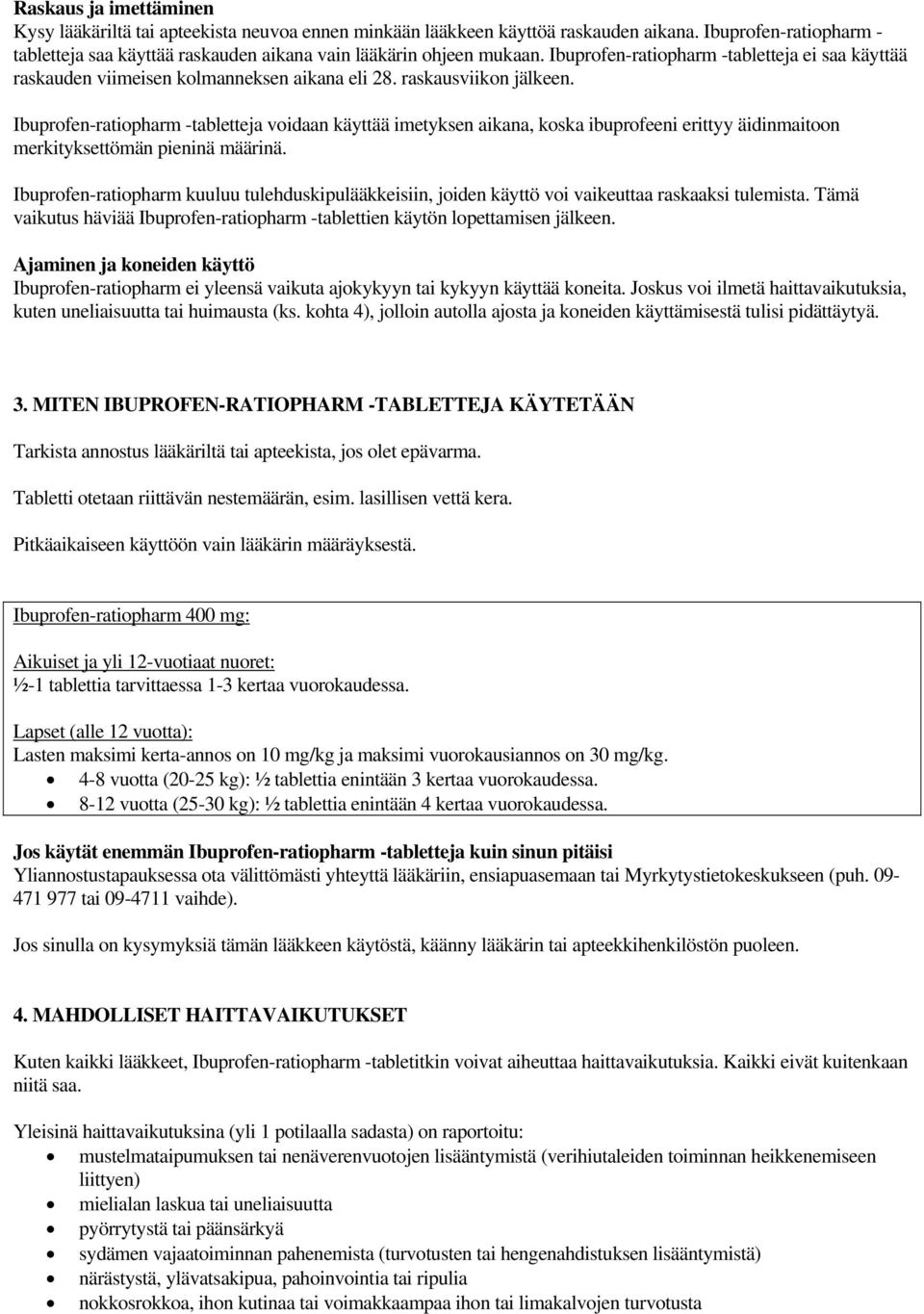 raskausviikon jälkeen. Ibuprofen-ratiopharm -tabletteja voidaan käyttää imetyksen aikana, koska ibuprofeeni erittyy äidinmaitoon merkityksettömän pieninä määrinä.