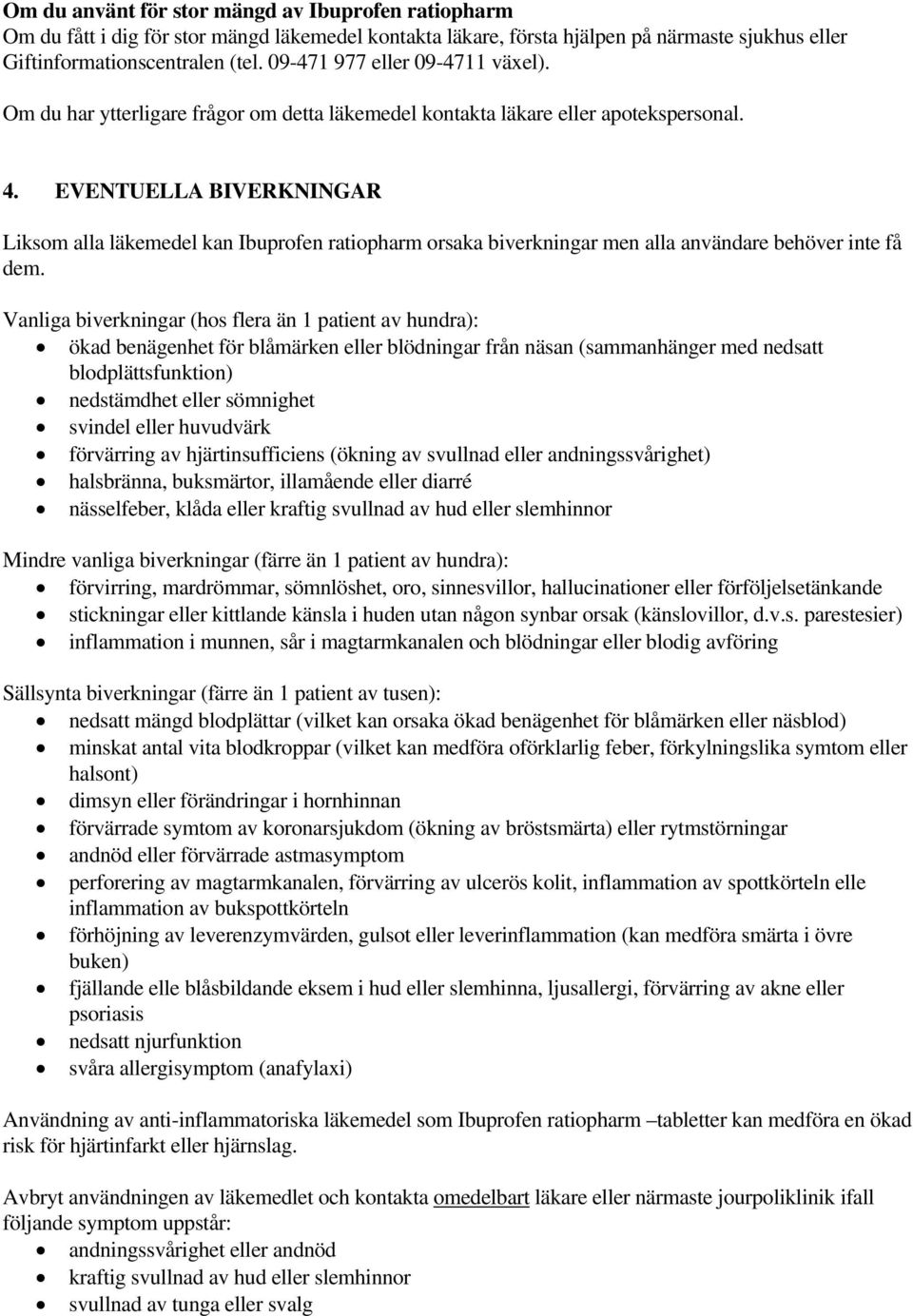 EVENTUELLA BIVERKNINGAR Liksom alla läkemedel kan Ibuprofen ratiopharm orsaka biverkningar men alla användare behöver inte få dem.