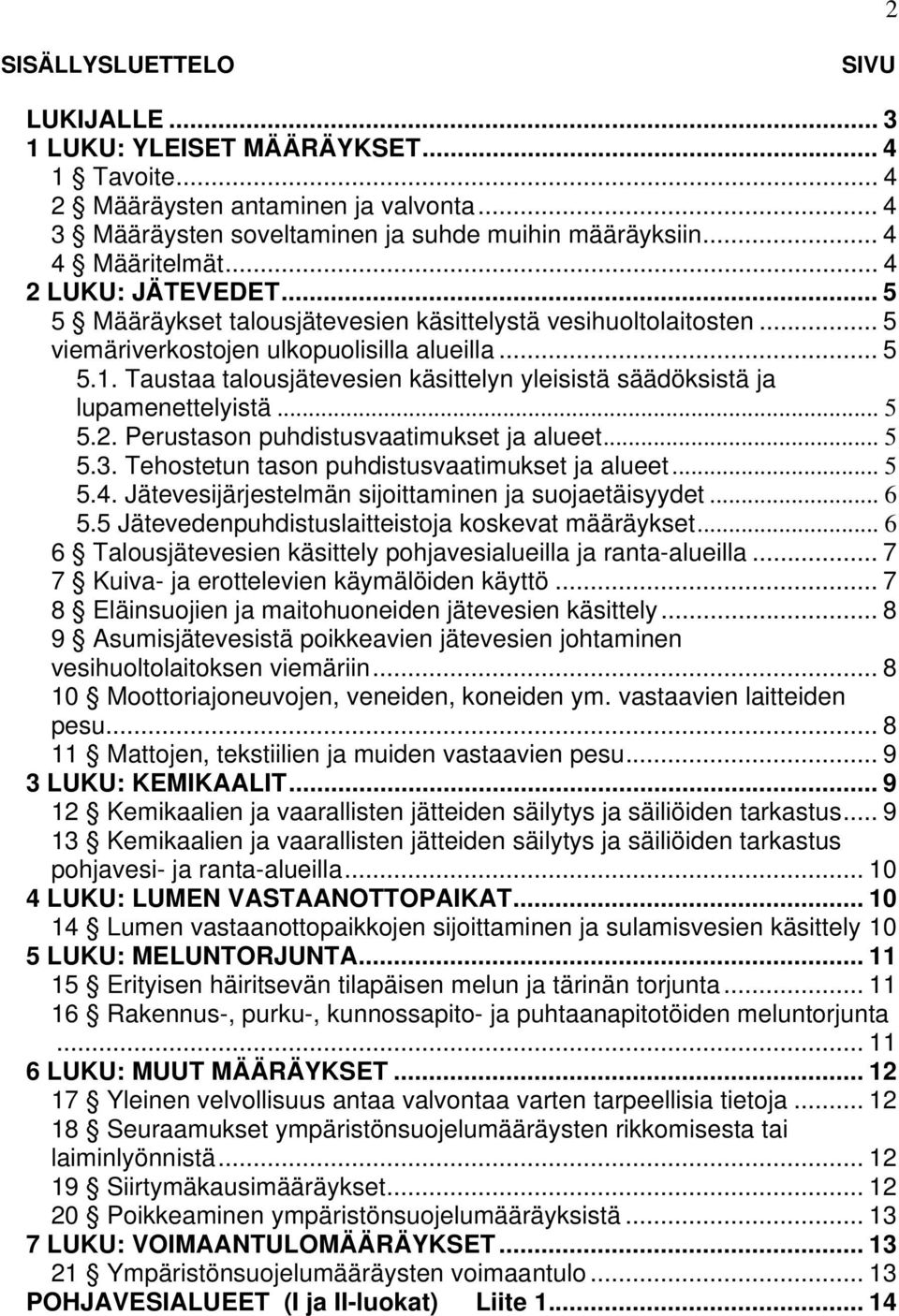 Taustaa talousjätevesien käsittelyn yleisistä säädöksistä ja lupamenettelyistä... 5 5.2. Perustason puhdistusvaatimukset ja alueet... 5 5.3. Tehostetun tason puhdistusvaatimukset ja alueet... 5 5.4.