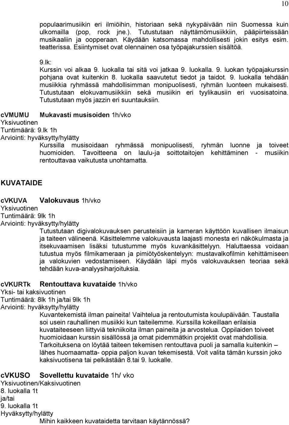 luokalla saavutetut tiedot ja taidot. 9. luokalla tehdään musiikkia ryhmässä mahdollisimman monipuolisesti, ryhmän luonteen mukaisesti.