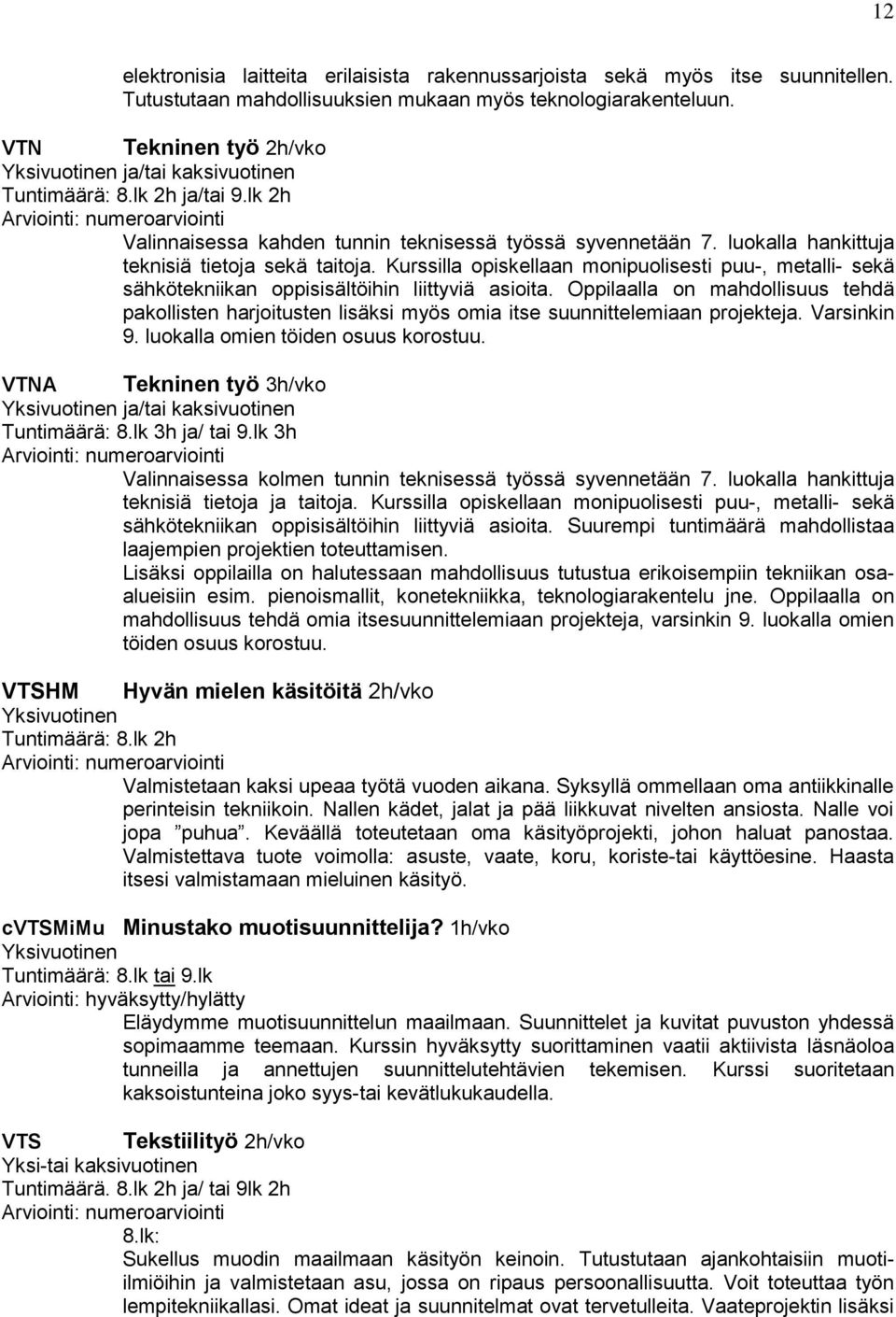 Kurssilla opiskellaan monipuolisesti puu-, metalli- sekä sähkötekniikan oppisisältöihin liittyviä asioita.