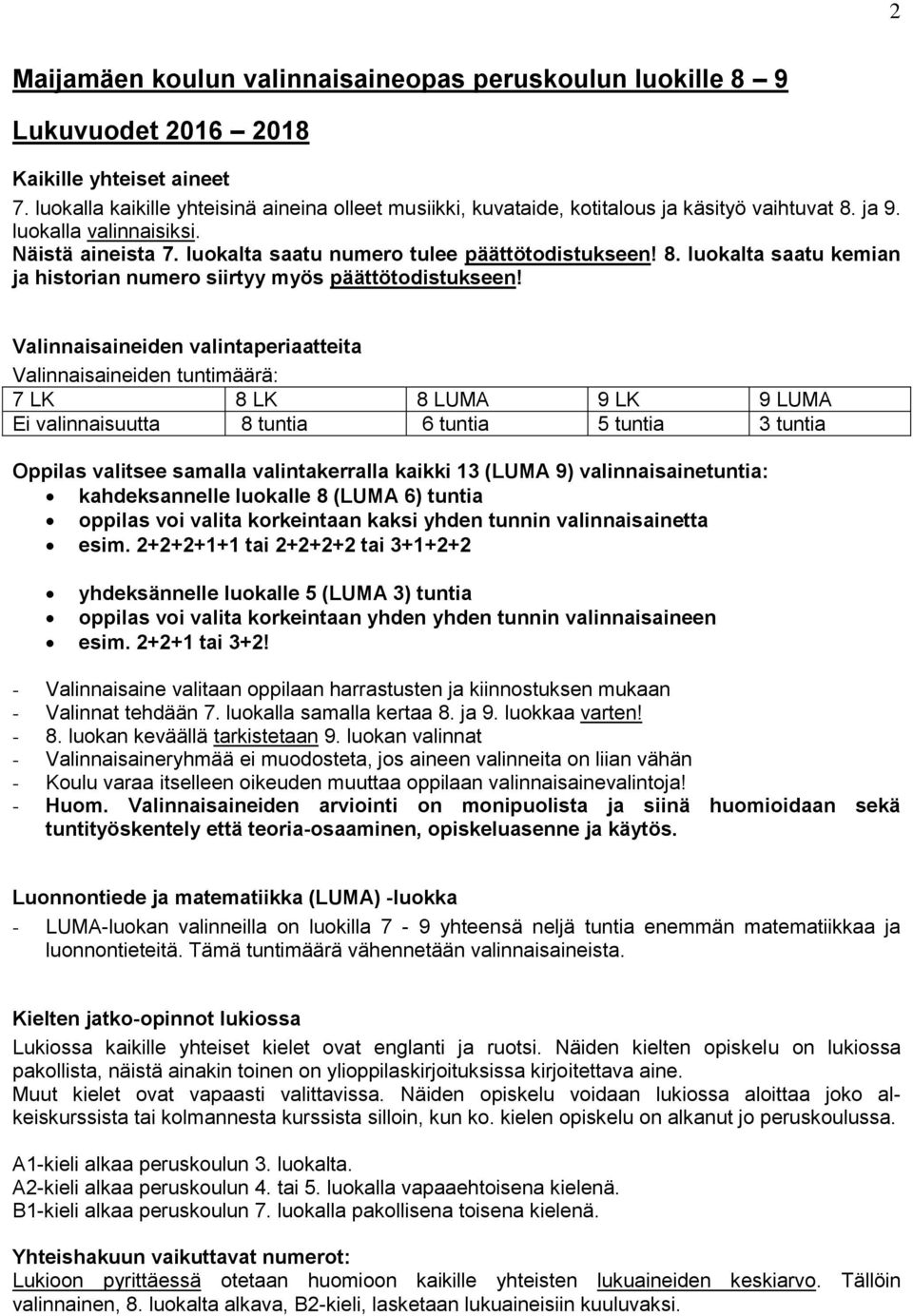 Valinnaisaineiden valintaperiaatteita Valinnaisaineiden tuntimäärä: 7 LK 8 LK 8 LUMA 9 LK 9 LUMA Ei valinnaisuutta 8 tuntia 6 tuntia 5 tuntia 3 tuntia Oppilas valitsee samalla valintakerralla kaikki