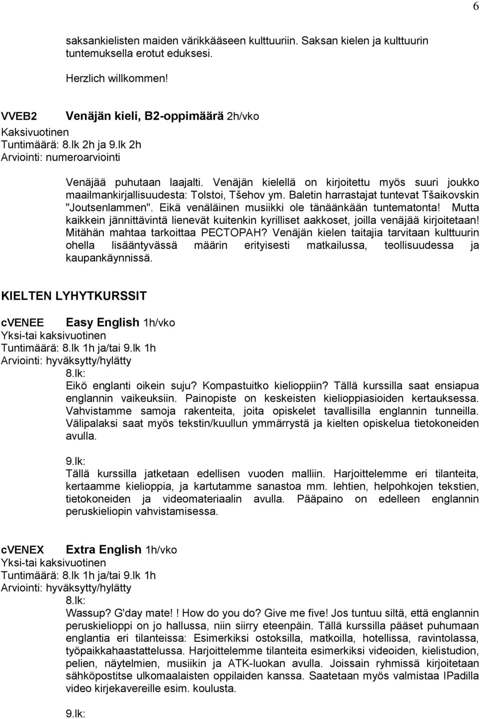 Eikä venäläinen musiikki ole tänäänkään tuntematonta! Mutta kaikkein jännittävintä lienevät kuitenkin kyrilliset aakkoset, joilla venäjää kirjoitetaan! Mitähän mahtaa tarkoittaa PECTOPAH?