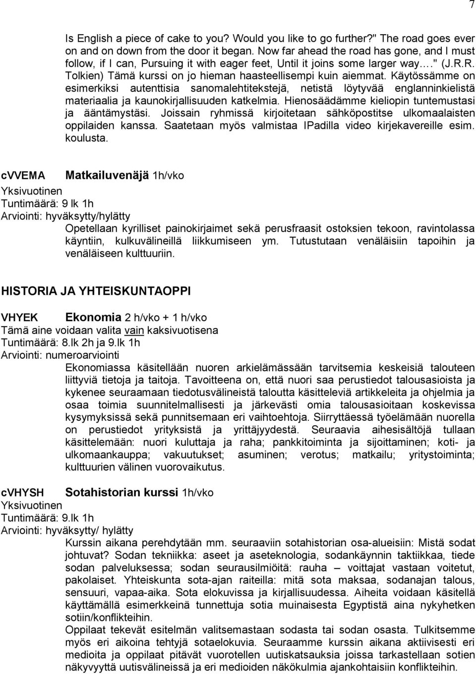 Käytössämme on esimerkiksi autenttisia sanomalehtitekstejä, netistä löytyvää englanninkielistä materiaalia ja kaunokirjallisuuden katkelmia. Hienosäädämme kieliopin tuntemustasi ja ääntämystäsi.