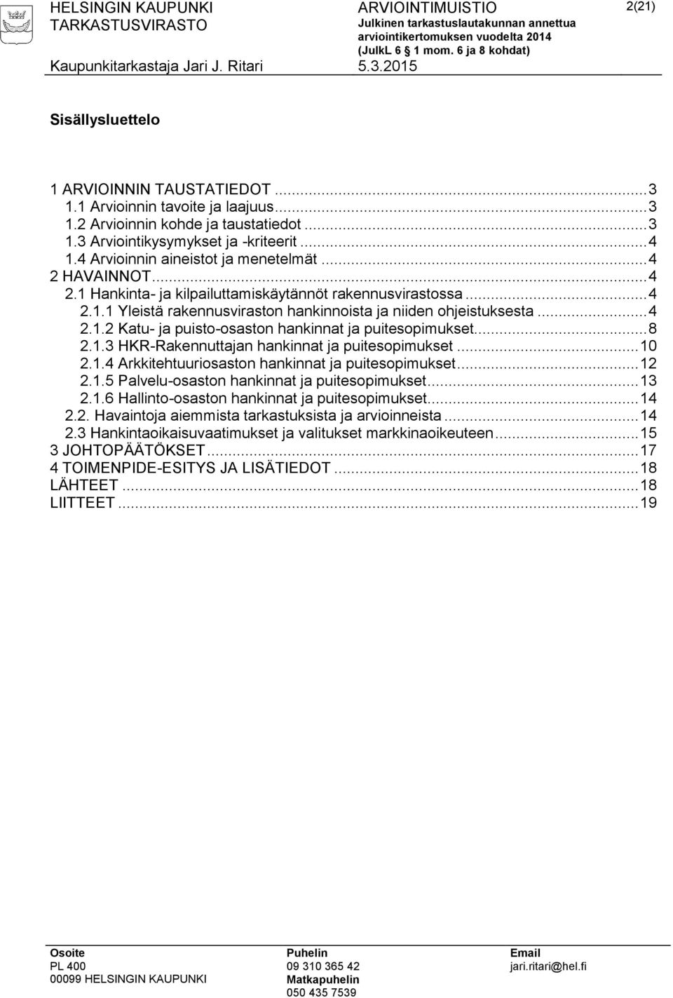 .. 4 2.1.2 Katu- ja puisto-osaston hankinnat ja puitesopimukset... 8 2.1.3 HKR-Rakennuttajan hankinnat ja puitesopimukset... 10 2.1.4 Arkkitehtuuriosaston hankinnat ja puitesopimukset... 12 2.1.5 Palvelu-osaston hankinnat ja puitesopimukset.