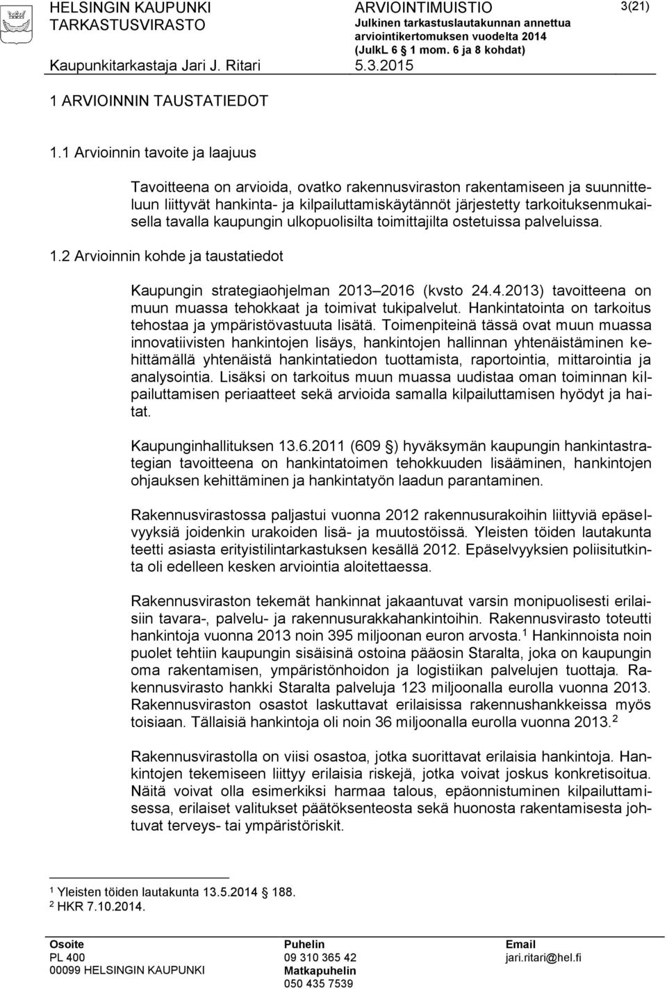 tavalla kaupungin ulkopuolisilta toimittajilta ostetuissa palveluissa. 1.2 Arvioinnin kohde ja taustatiedot Kaupungin strategiaohjelman 2013 2016 (kvsto 24.