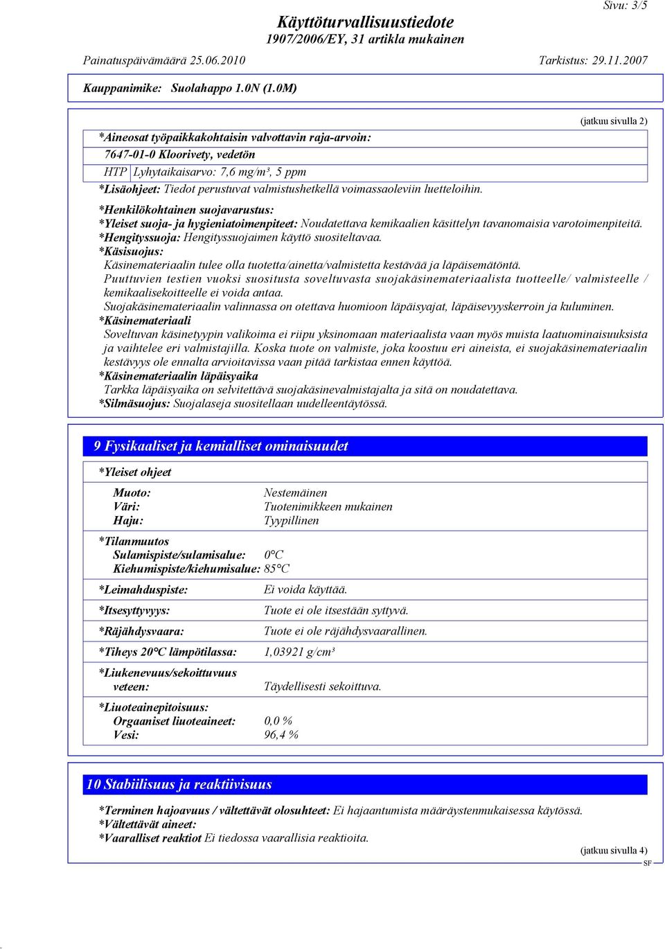 * Hengityssuoja: Hengityssuojaimen käyttö suositeltavaa. * Käsisuojus: Käsinemateriaalin tulee olla tuotetta/ainetta/valmistetta kestävää ja läpäisemätöntä.