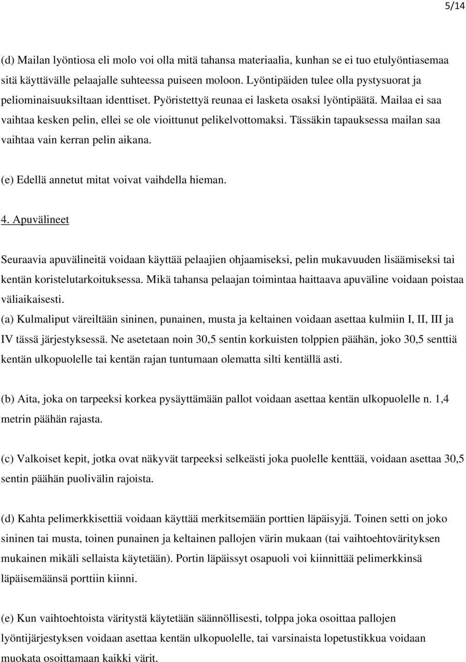 Mailaa ei saa vaihtaa kesken pelin, ellei se ole vioittunut pelikelvottomaksi. Tässäkin tapauksessa mailan saa vaihtaa vain kerran pelin aikana. (e) Edellä annetut mitat voivat vaihdella hieman. 4.