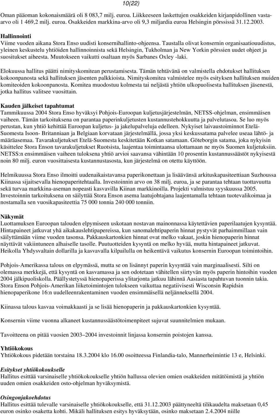 Taustalla olivat konsernin organisaatiouudistus, yleinen keskustelu yhtiöiden hallinnoinnista sekä Helsingin, Tukholman ja New Yorkin pörssien uudet ohjeet ja suositukset aiheesta.