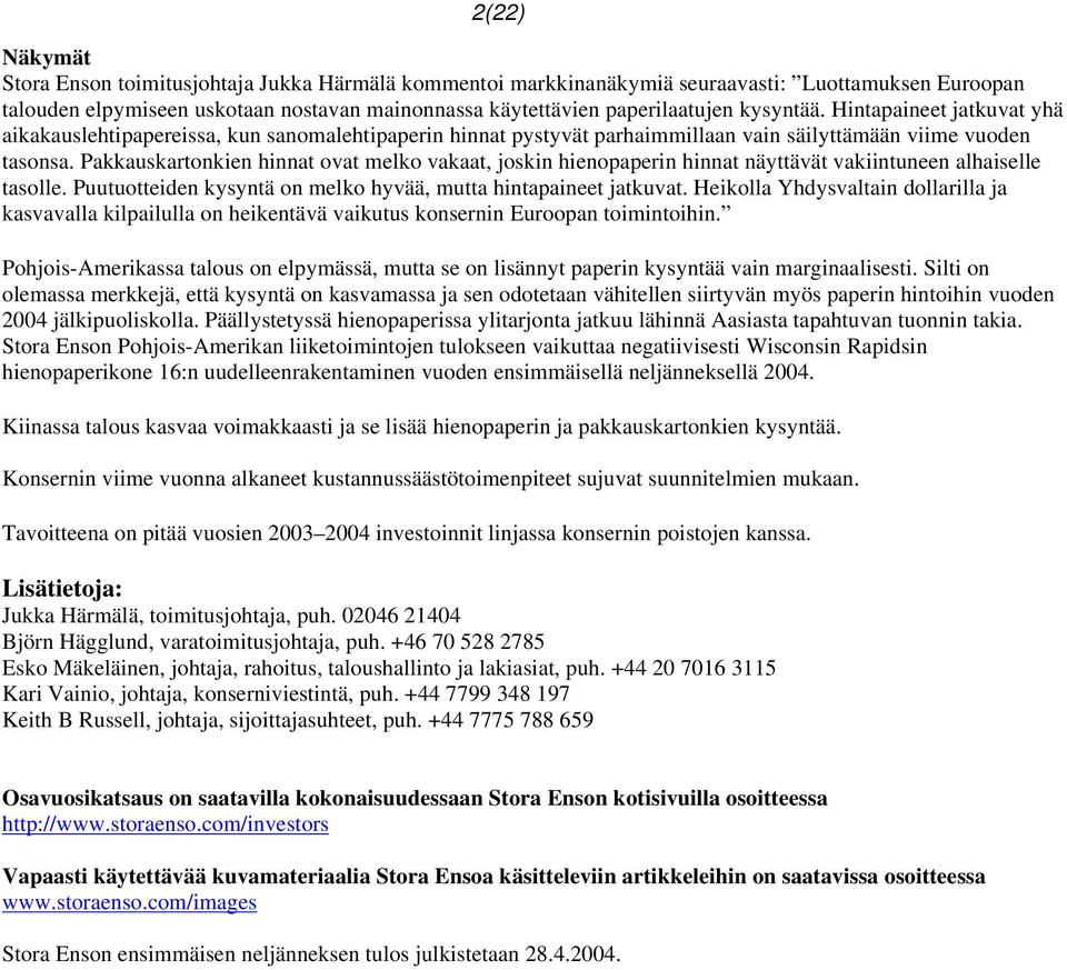 Pakkauskartonkien hinnat ovat melko vakaat, joskin hienopaperin hinnat näyttävät vakiintuneen alhaiselle tasolle. Puutuotteiden kysyntä on melko hyvää, mutta hintapaineet jatkuvat.