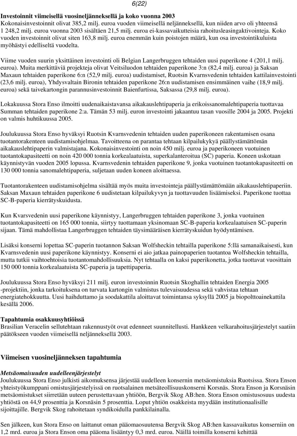 euroa enemmän kuin poistojen määrä, kun osa investointikuluista myöhästyi edelliseltä vuodelta.