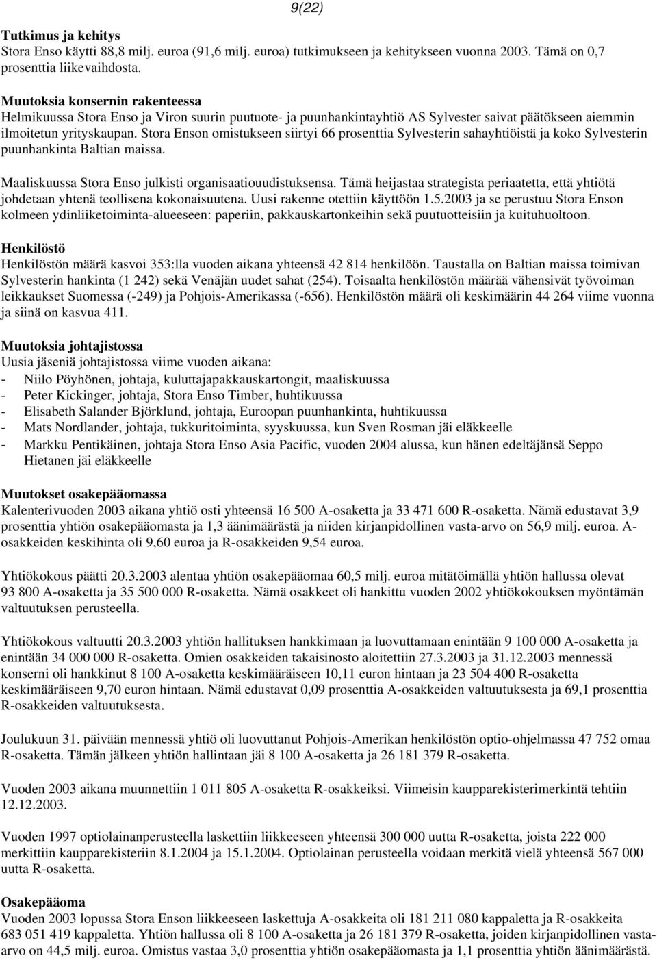 Stora Enson omistukseen siirtyi 66 prosenttia Sylvesterin sahayhtiöistä ja koko Sylvesterin puunhankinta Baltian maissa. Maaliskuussa Stora Enso julkisti organisaatiouudistuksensa.