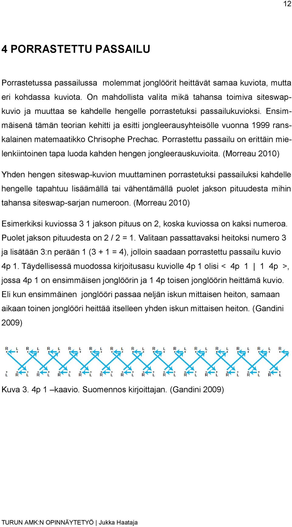 Ensimmäisenä tämän teorian kehitti ja esitti jongleerausyhteisölle vuonna 1999 ranskalainen matemaatikko Chrisophe Prechac.