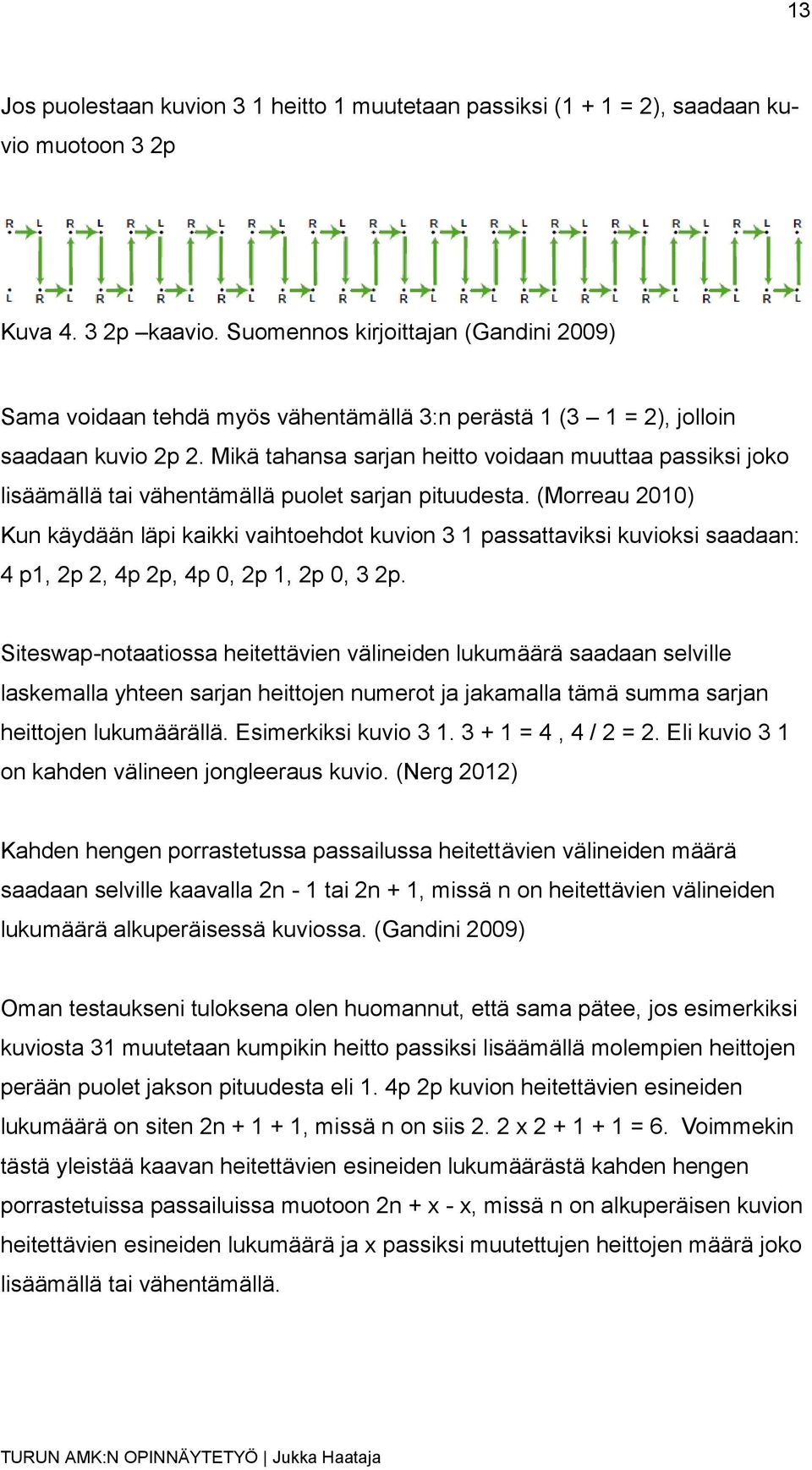 Mikä tahansa sarjan heitto voidaan muuttaa passiksi joko lisäämällä tai vähentämällä puolet sarjan pituudesta.