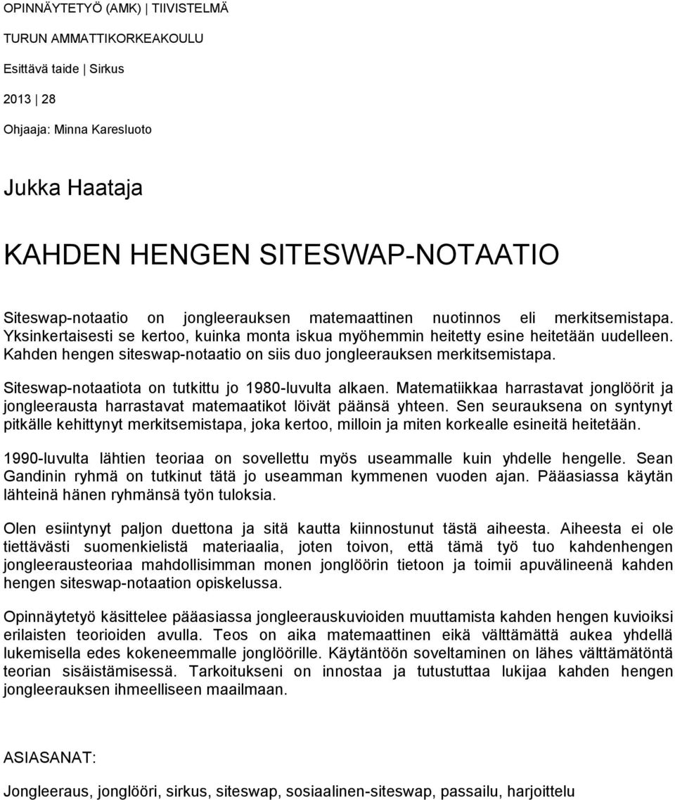 Kahden hengen siteswap-notaatio on siis duo jongleerauksen merkitsemistapa. Siteswap-notaatiota on tutkittu jo 1980-luvulta alkaen.