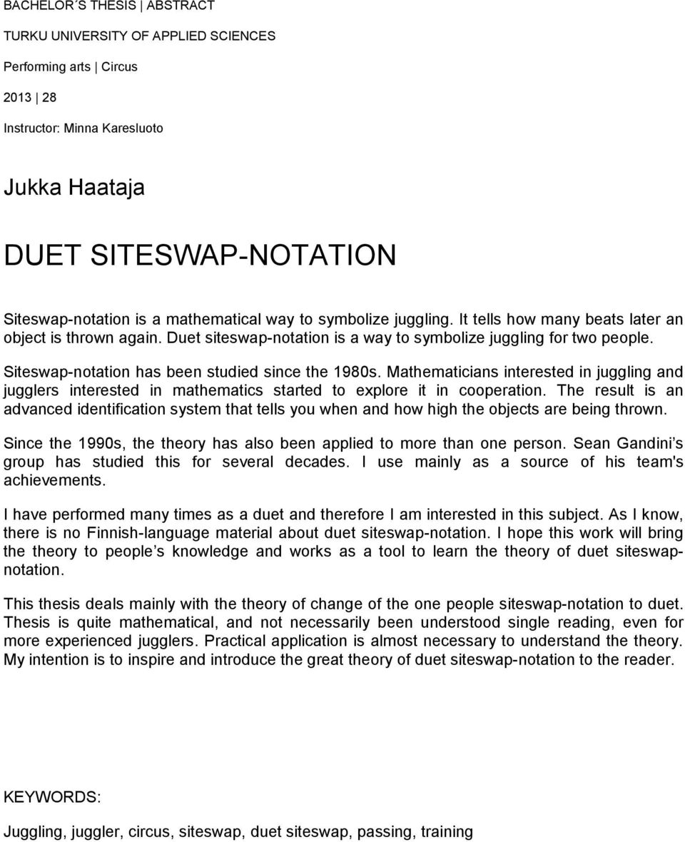 Siteswap-notation has been studied since the 1980s. Mathematicians interested in juggling and jugglers interested in mathematics started to explore it in cooperation.
