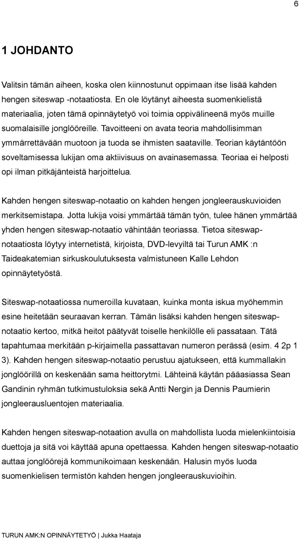 Tavoitteeni on avata teoria mahdollisimman ymmärrettävään muotoon ja tuoda se ihmisten saataville. Teorian käytäntöön soveltamisessa lukijan oma aktiivisuus on avainasemassa.