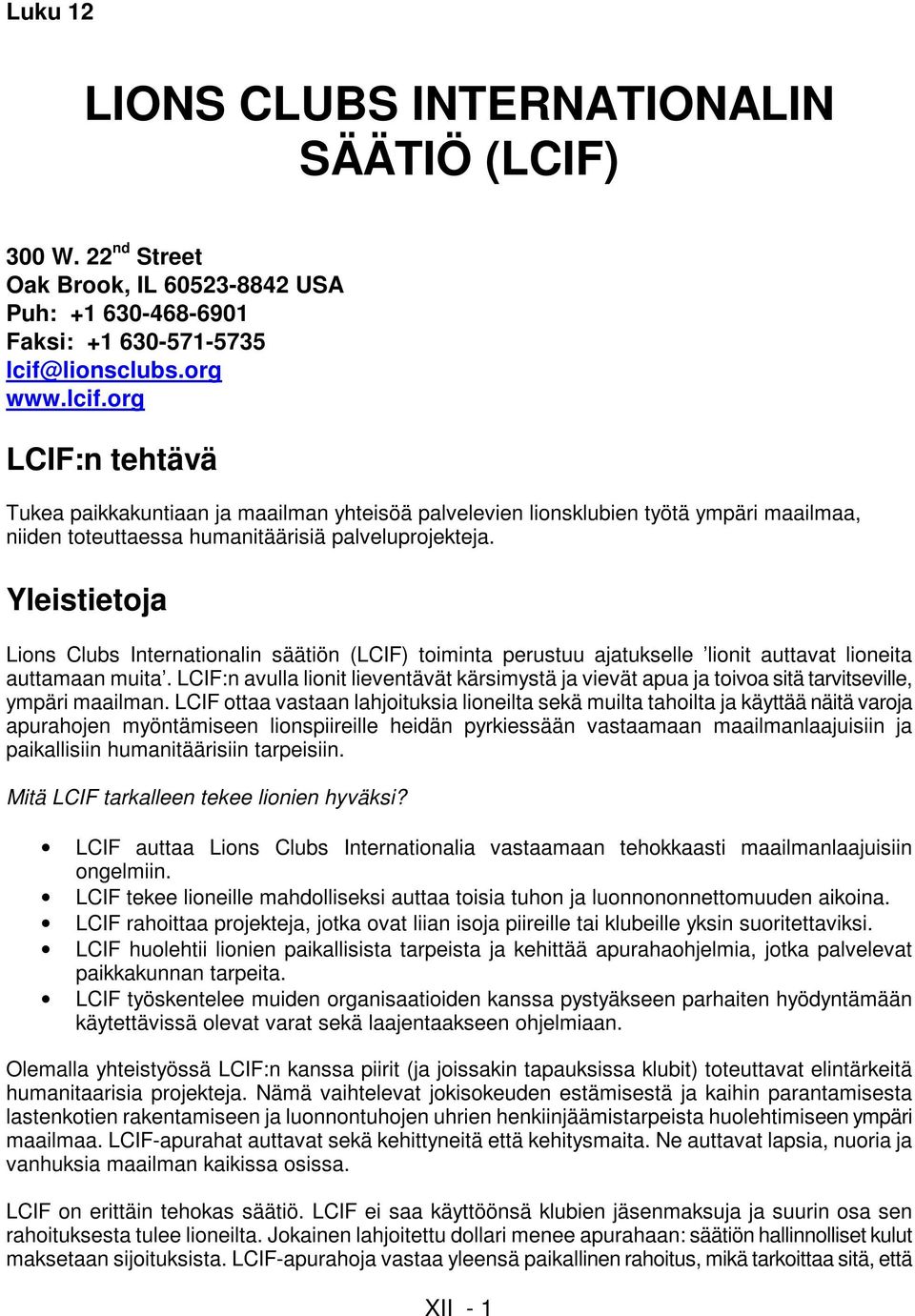 Yleistietoja Lions Clubs Internationalin säätiön (LCIF) toiminta perustuu ajatukselle lionit auttavat lioneita auttamaan muita.