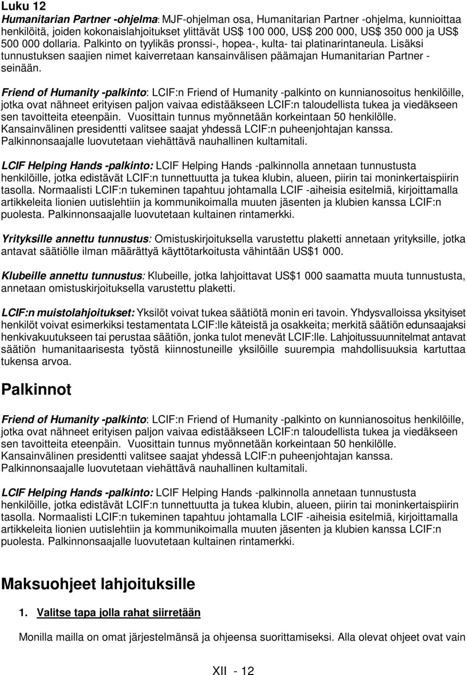 Friend of Humanity -palkinto: LCIF:n Friend of Humanity -palkinto on kunnianosoitus henkilöille, jotka ovat nähneet erityisen paljon vaivaa edistääkseen LCIF:n taloudellista tukea ja viedäkseen sen