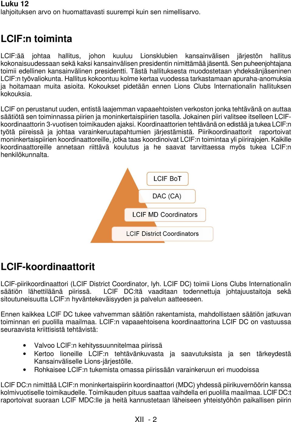 Sen puheenjohtajana toimii edellinen kansainvälinen presidentti. Tästä hallituksesta muodostetaan yhdeksänjäseninen LCIF:n työvaliokunta.